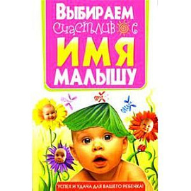 Выбираем счастливое имя малышу. Успех и удача для вашего ребенка!