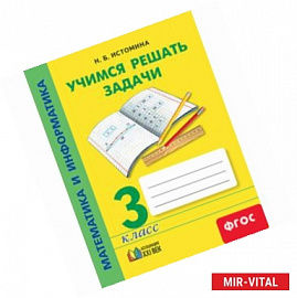 Математика и информатика. 3 класс. Учимся решать задачи. ФГОС