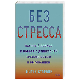 Без стресса. Научный подход к борьбе с депрессией, тревожностью и выгоранием