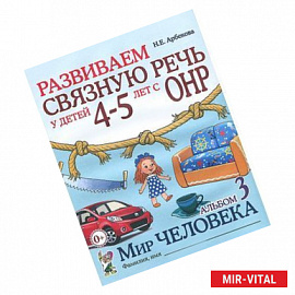 Развиваем связную речь у детей 4-5 лет с ОНР. Альбом 3. Мир человека