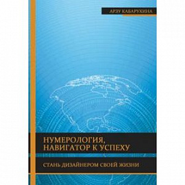 Нумерология - навигатор к успеху. Стань дизайнером своей жизни