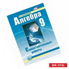 Алгебра. 9 класс. Самостоятельные работы к учебнику А.Г. Мордковича, П.В. Семенова. ФГОС