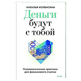 Деньги будут с тобой. Психологические практики для финансового счастья