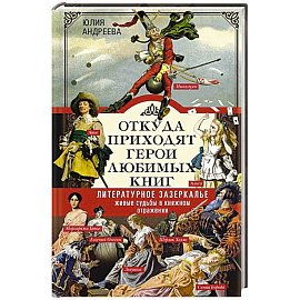 Откуда приходят герои любимых книг. Литературное зазеркалье. Живые судьбы в книжном отражении