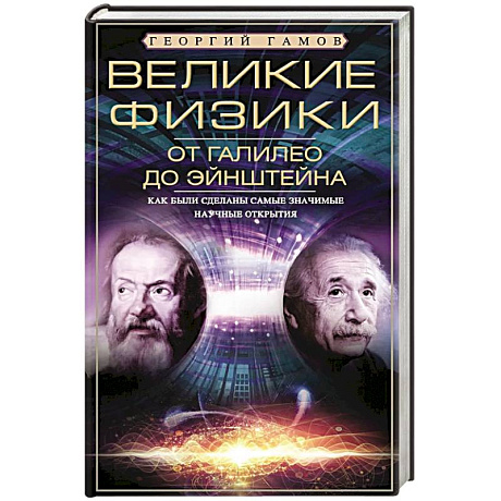 Фото Великие физики от Галилео до Эйнштейна. Как были сделаны самые значимые научные открытия