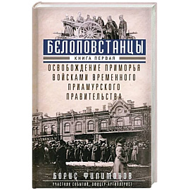 Белоповстанцы. В 2-х книгах. Книга 1. Освобождение Приморья войсками Временного Приамурского правительства