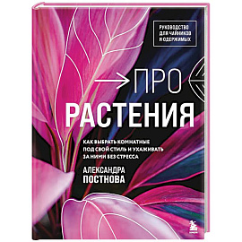 Про растения. Как выбрать комнатные под свой стиль и ухаживать за ними без стресса