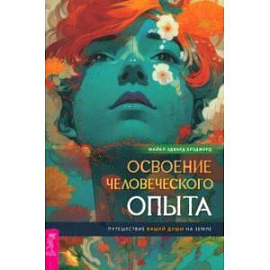 Освоение человеческого опыта. Путешествие вашей души на Земле