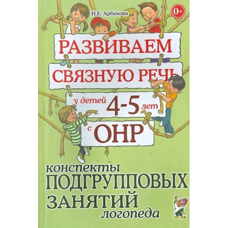 Фото Развиваем связную речь у детей 4-5 лет с ОНР. Конспекты подгрупповых занятий логопеда