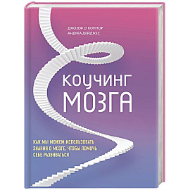 Коучинг мозга. Как мы можем использовать знания о мозге, чтобы помочь себе развиваться