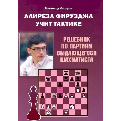 Фото Алиреза Фирузджа учит тактике. Решебник по партиям выдающегося шахматиста