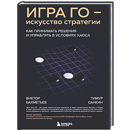 Игра Го - искусство стратегии. Как принимать решения и управлять в условиях хаоса