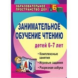 Занимательное обучение чтению. Комплексные занятия, игровые задания, разрезная азбука. Для детей 6-7 лет