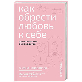 Как обрести любовь к себе. Практическое руководство