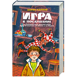 Игра в послушание, или Невероятные приключения Пети Огонькова на Земле и на Марсе