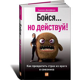 Бойся...но действуй! Как превратить страх из врага в союзника