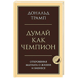 Думай как чемпион. Откровения магната о жизни и бизнесе