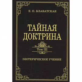 Тайная доктрина. Том III. Эзотерическое учение