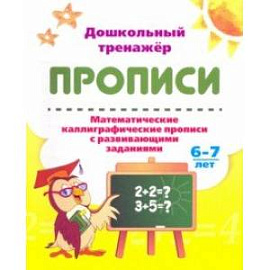 Математические каллиграфические прописи с развивающими заданиями. 6-7 лет