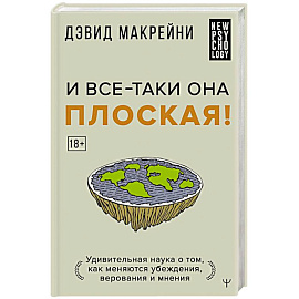 И все-таки она плоская! Удивительная наука о том как меняются убеждения, верования и мнения