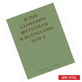 Илья Зданевич: Футуризм и всечество.Том 2. В 2-х томах.