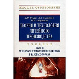 Теория и технология литейного производства. В 2 частях. Часть 2. Технология изготовления отливок в разовых формах