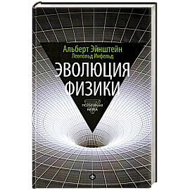 Эволюция физики. Развитие идей от первоначальных понятий до теории относительности и квантов
