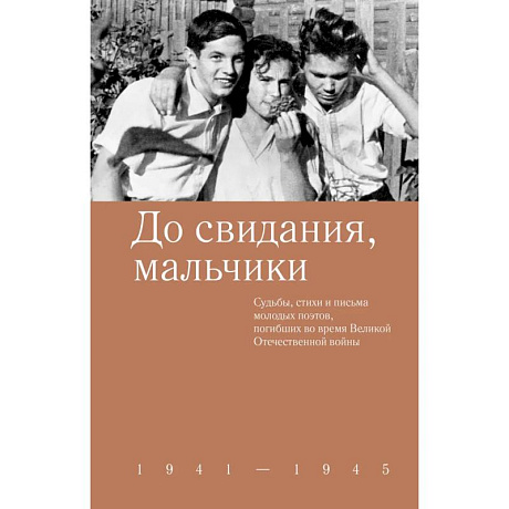 Фото До свидания,мальчики. Судьбы, стихи и письма молодых поэтов, погибших во время Великой Отечественной войны