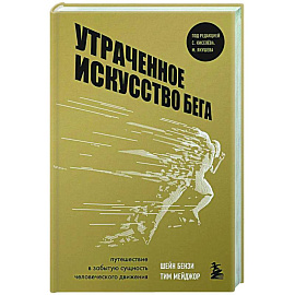 Утраченное искусство бега. Путешествие в забытую сущность человеческого движения