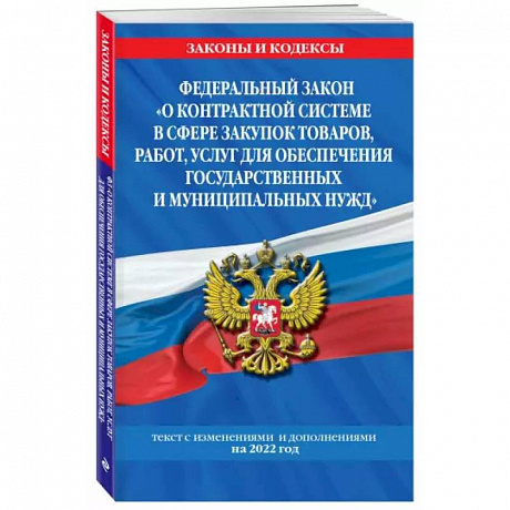 Фото Федеральный закон 'О контрактной системе в сфере закупок товаров, работ, услуг для обеспечения государственных и муниципальных нужд': текст с изм. на 2022 год