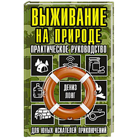 Выживание на природе. Практическое руководство для юных искателей приключений