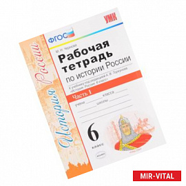 История России. 6 класс. Рабочая тетрадь к учебнику под ред. А. В. Торкунова. В 2-х ч. Часть 1. ФГОС