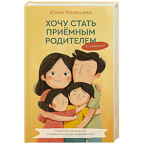 Фото Хочу стать приемным родителем. Я справлюсь? Пошаговое руководство от первых мыслей до создания семьи
