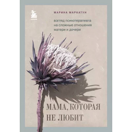 Фото Мама, которая не любит. Взгляд психотерапевта на сложные отношения матери и дочери