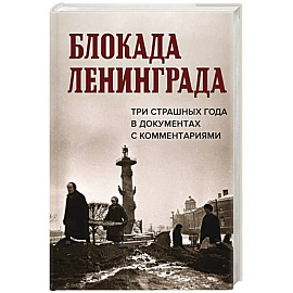 Блокада Ленинграда.Три страшных года в документах с комментариями