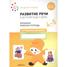 Развитие речи в детском саду и дома. Большая рабочая тетрадь. 4-5 лет