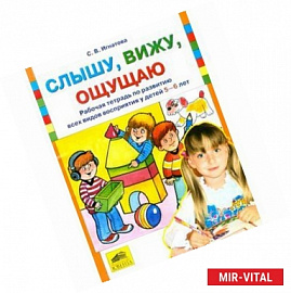 Слышу, вижу, ощущаю. Рабочая тетрадь по развитию всех видов восприятия у детей 5-6 лет