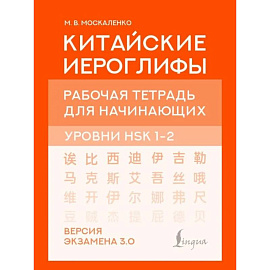 Китайские иероглифы. Рабочая тетрадь для начинающих. Уровни HSK 1-2. Версия экзамена 3.0