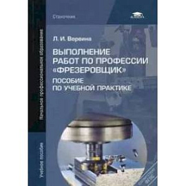 Выполнение работ по профессии 'Фрезеровщик': пособие по учебной практике: Учебное пособие
