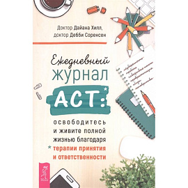 Ежедневный журнал ACT: освободитесь и живите полной жизнью благодаря терапии и ответственности