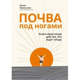 Почва под ногами. Книга-практикум для тех, кто ищет опору