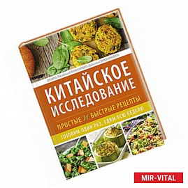 Китайское исследование: простые и быстрые рецепты. Готовим один раз, едим всю неделю