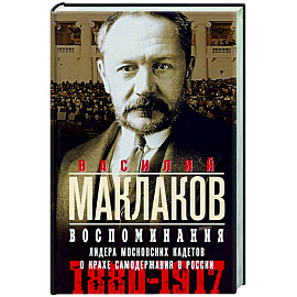 Воспоминания. Лидер московских кадетов о крахе самодержавия в России. 1880—1917