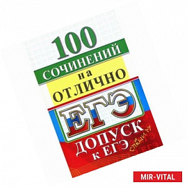 ЕГЭ. 100 сочинений на отлично. Допуск к ЕГЭ