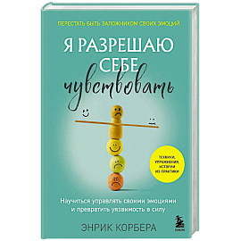 Я разрешаю себе чувствовать. Научиться управлять своими эмоциями и превратить уязвимость в силу
