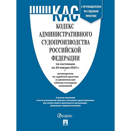 Фото Кодекс административного судопроизводства РФ (КАС РФ) по сост. на 20.01.2025 с таблицей изменений и с путеводителем по судебной практике