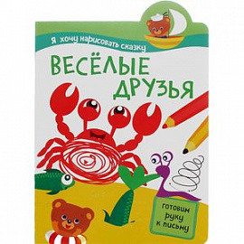 Я хочу нарисовать сказку. Веселые друзья. Готовим руку к письму.