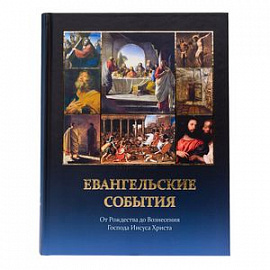 Евангельские события от Рождества до Вознесения Господа Иисуса Христа с подтверждениями