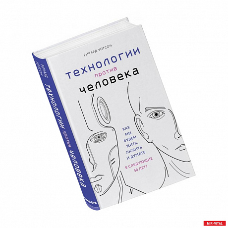 Фото Технологии против Человека. Как мы будем жить, любить и думать в следующие 50 лет?