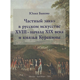 Частный заказ в русском искусстве XVIII - начала XIX века и князья Куракины